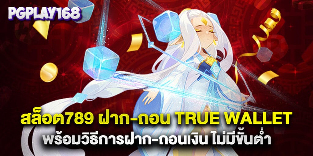 สล็อต789 ฝาก-ถอน true wallet พร้อมวิธีการฝาก-ถอนเงิน ไม่มีขั้นต่ำ
