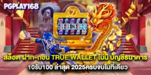 สล็อต ฝาก-ถอน true wallet ไม่มี บัญชีธนาคาร 10รับ100 ล่าสุด 2025ครบจบในที่เดียว