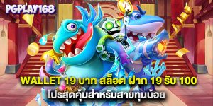 wallet 19 บาท สล็อต ฝาก 19 รับ 100 โปรสุดคุ้มสำหรับสายทุนน้อย