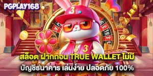 สล็อต ฝากถอน true wallet ไม่มี บัญชีธนาคาร เล่นง่าย ปลอดภัย 100%