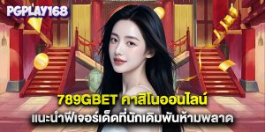 789gbet คาสิโนออนไลน์ แนะนำฟีเจอร์เด็ดที่นักเดิมพันห้ามพลาด