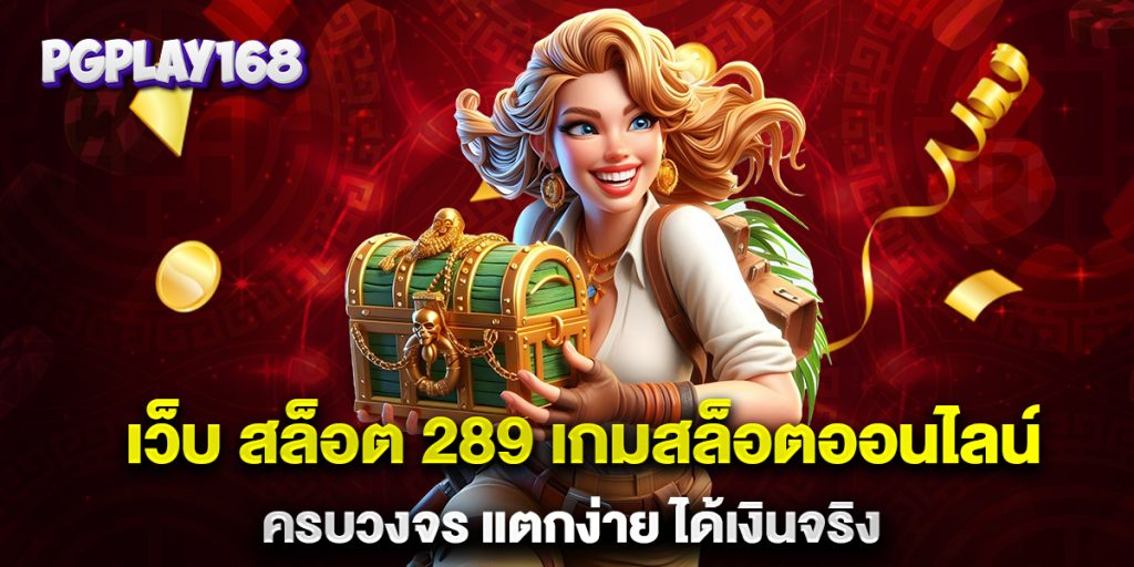 .เว็บ-สล็อต-289-เกมสล็อตออนไลน์-ครบวงจร-แตกง่าย-ได้เงินจริง